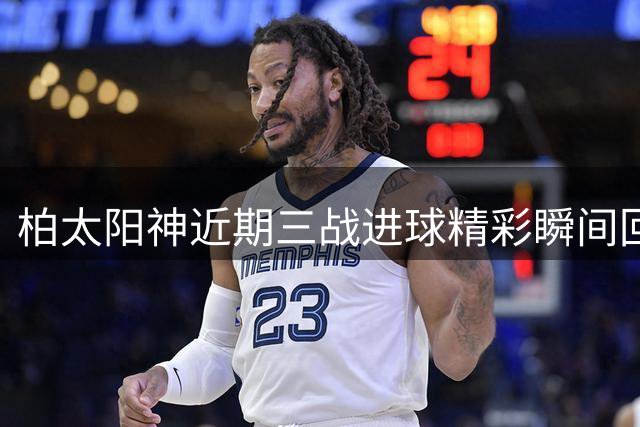 柏太阳神近期三战进球精彩瞬间回顾